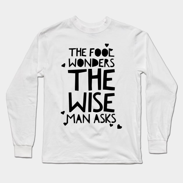 the fool wonders the wise man asks Long Sleeve T-Shirt by GMAT